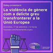 DIÀLEG SOBRE LA CATALOGACIÓ DE LA VIOLÈNCIA DE GÈNERE COM A DELICTE GREU A LA UE